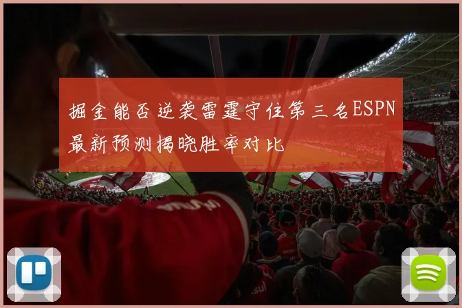 掘金能否逆袭雷霆守住第三名ESPN最新预测揭晓胜率对比