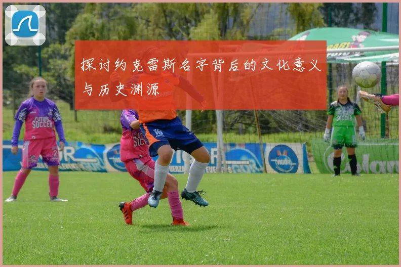 探讨约克雷斯名字背后的文化意义与历史渊源