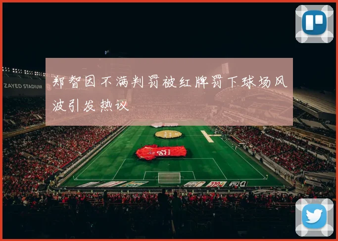 郑智因不满判罚被红牌罚下球场风波引发热议