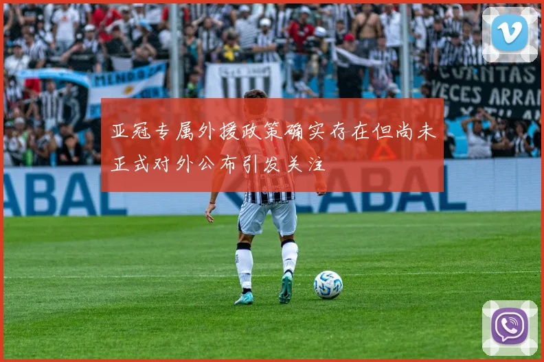 亚冠专属外援政策确实存在但尚未正式对外公布引发关注